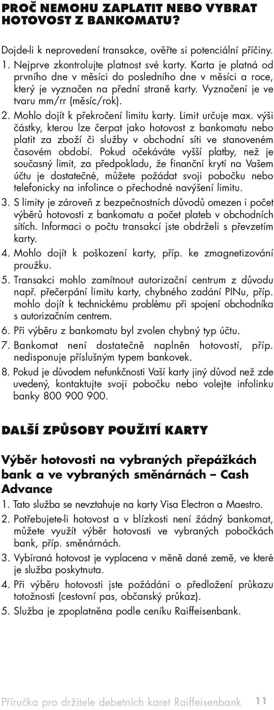 Limit určuje max. výši částky, kterou lze čerpat jako hotovost z bankomatu nebo platit za zboží či služby v obchodní síti ve stanoveném časovém období.