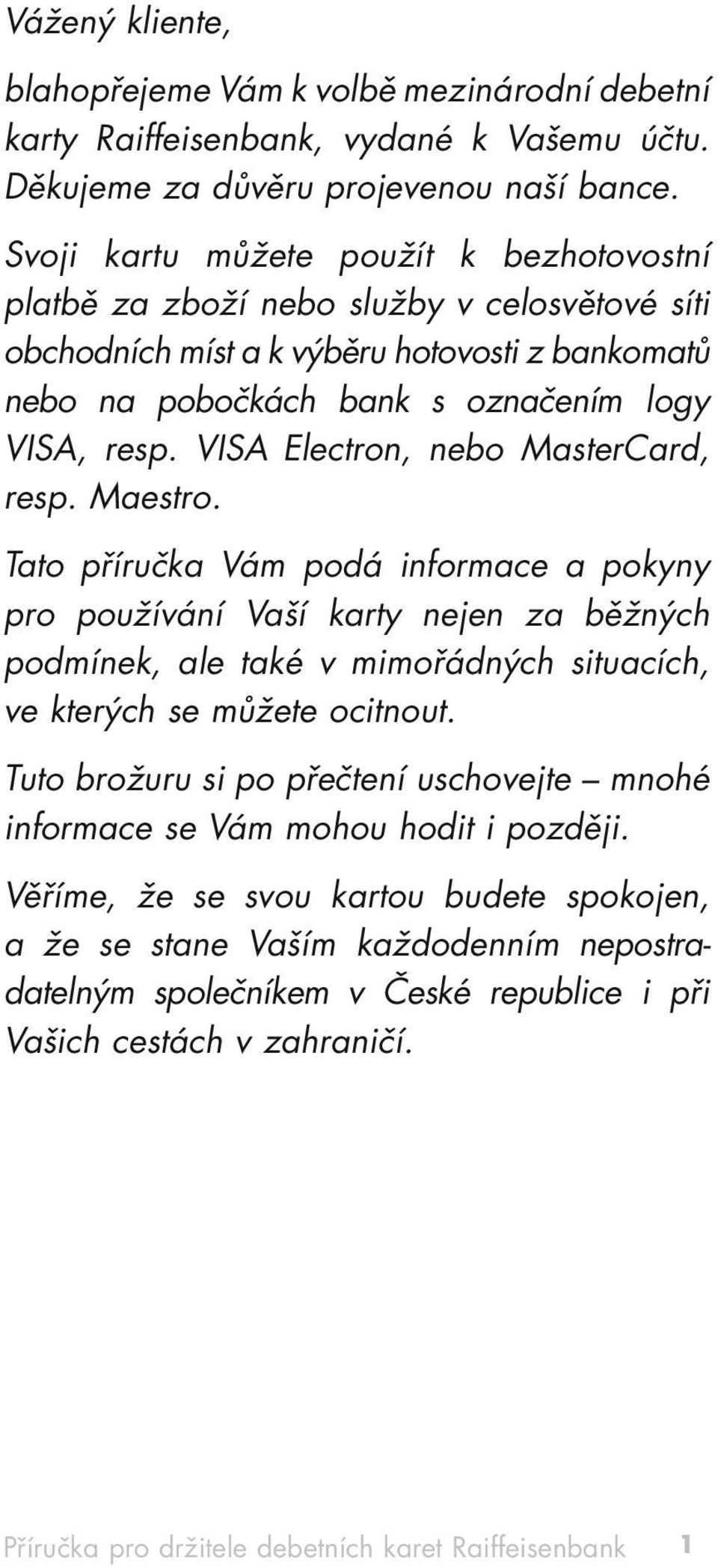 VISA Electron, nebo MasterCard, resp. Maestro.