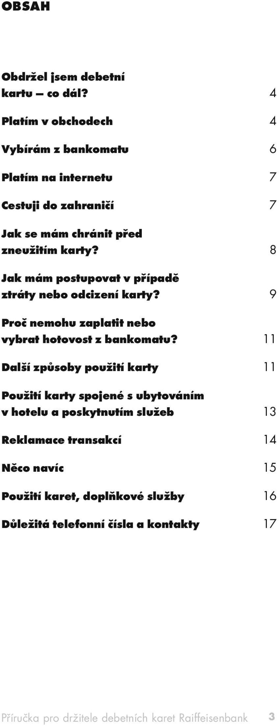 8 Jak mám postupovat v případě ztráty nebo odcizení karty? 9 Proč nemohu zaplatit nebo vybrat hotovost z bankomatu?