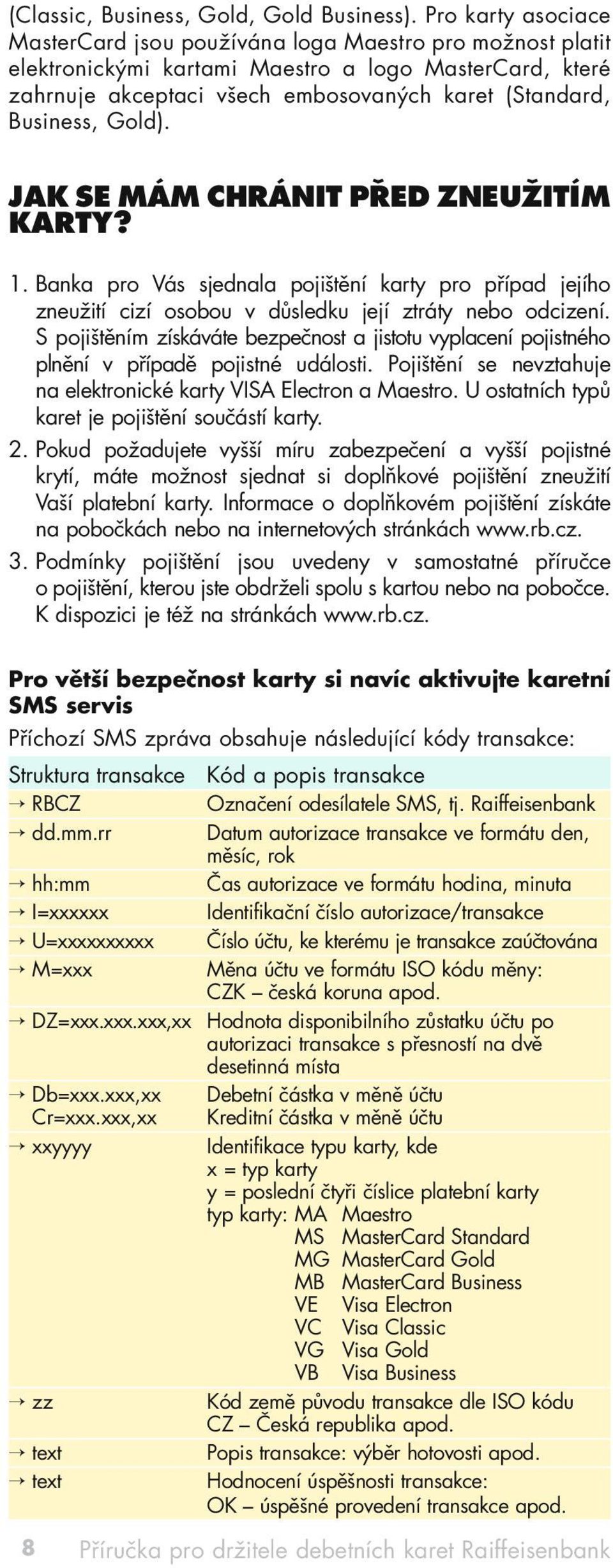 Gold). JAK SE MÁM CHRÁNIT PŘED ZNEUŽITÍM KARTY? 1. Banka pro Vás sjednala pojištění karty pro případ jejího zneužití cizí osobou v důsledku její ztráty nebo odcizení.