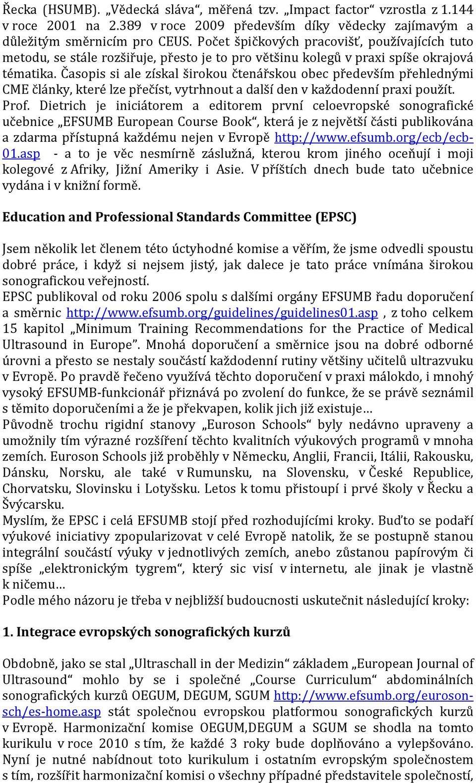 Časopis si ale získal širokou čtenářskou obec především přehlednými CME články, které lze přečíst, vytrhnout a další den v každodenní praxi použít. Prof.