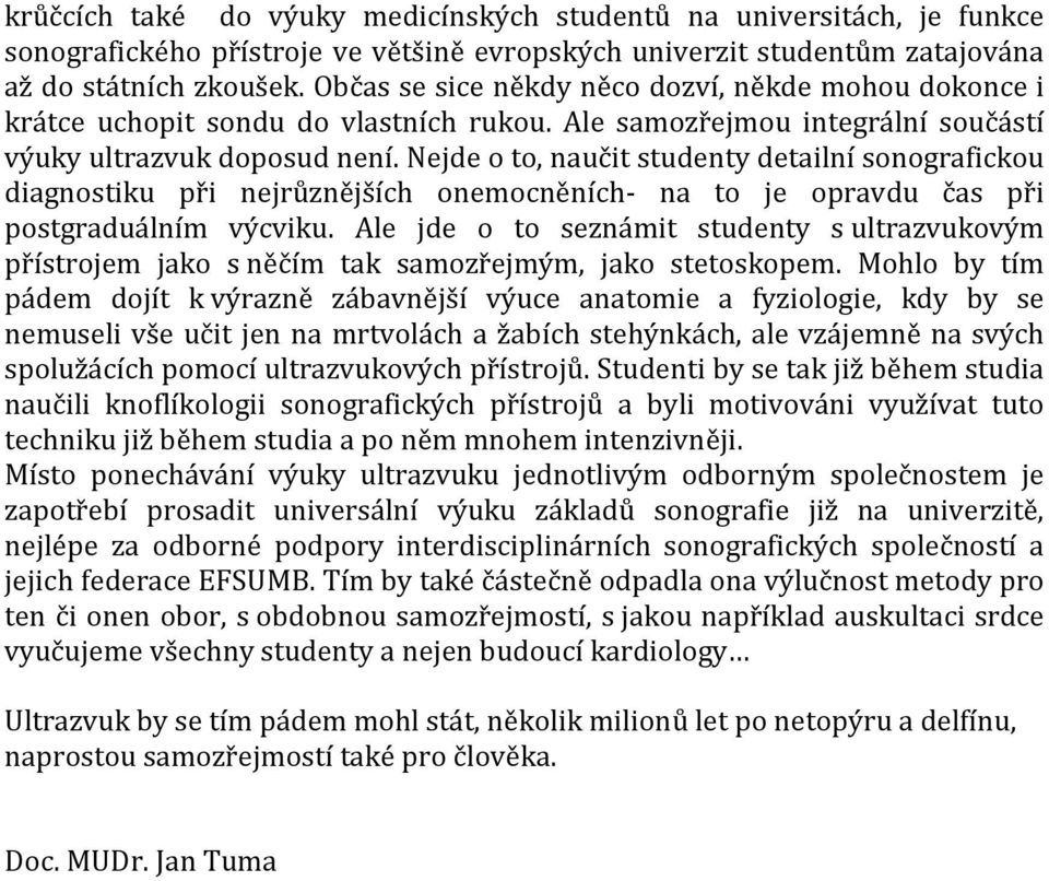 Nejde o to, naučit studenty detailní sonografickou diagnostiku při nejrůznějších onemocněních- na to je opravdu čas při postgraduálním výcviku.