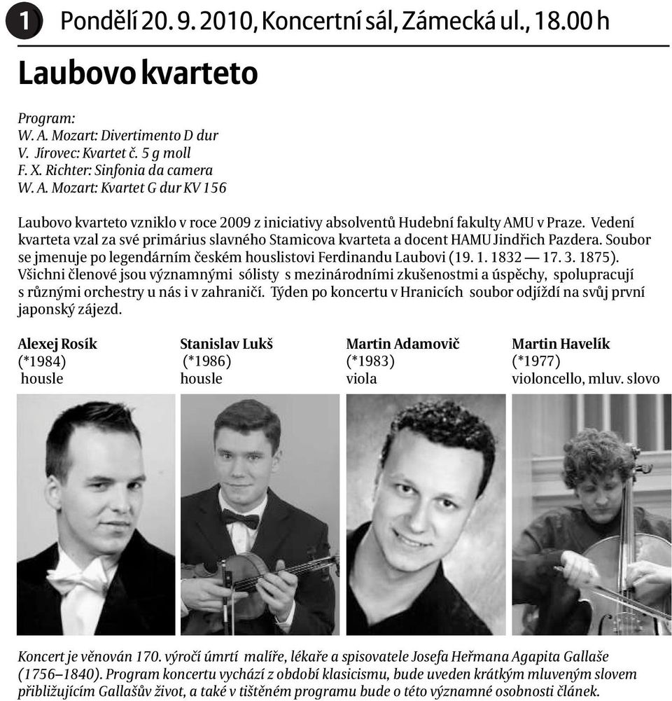 Mozart: Kvartet G dur KV 156 Laubovo kvarteto vzniklo v roce 2009 z iniciativy absolventù Hudební fakulty AMU v Praze.