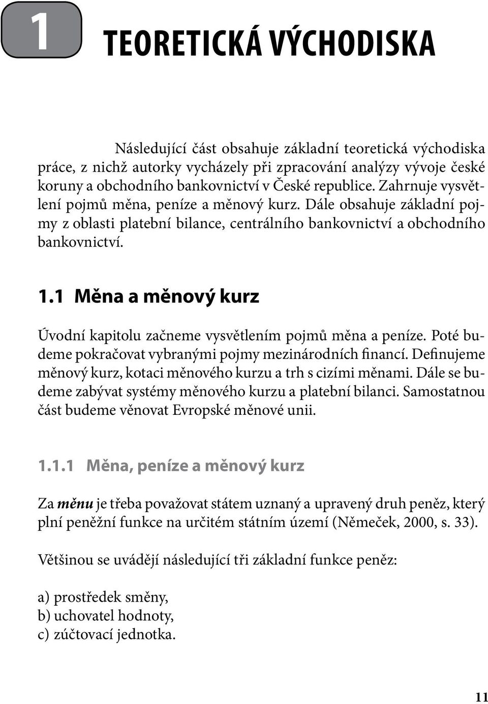 1 Měna a měnový kurz Úvodní kapitolu začneme vysvětlením pojmů měna a peníze. Poté budeme pokračovat vybranými pojmy mezinárodních financí.