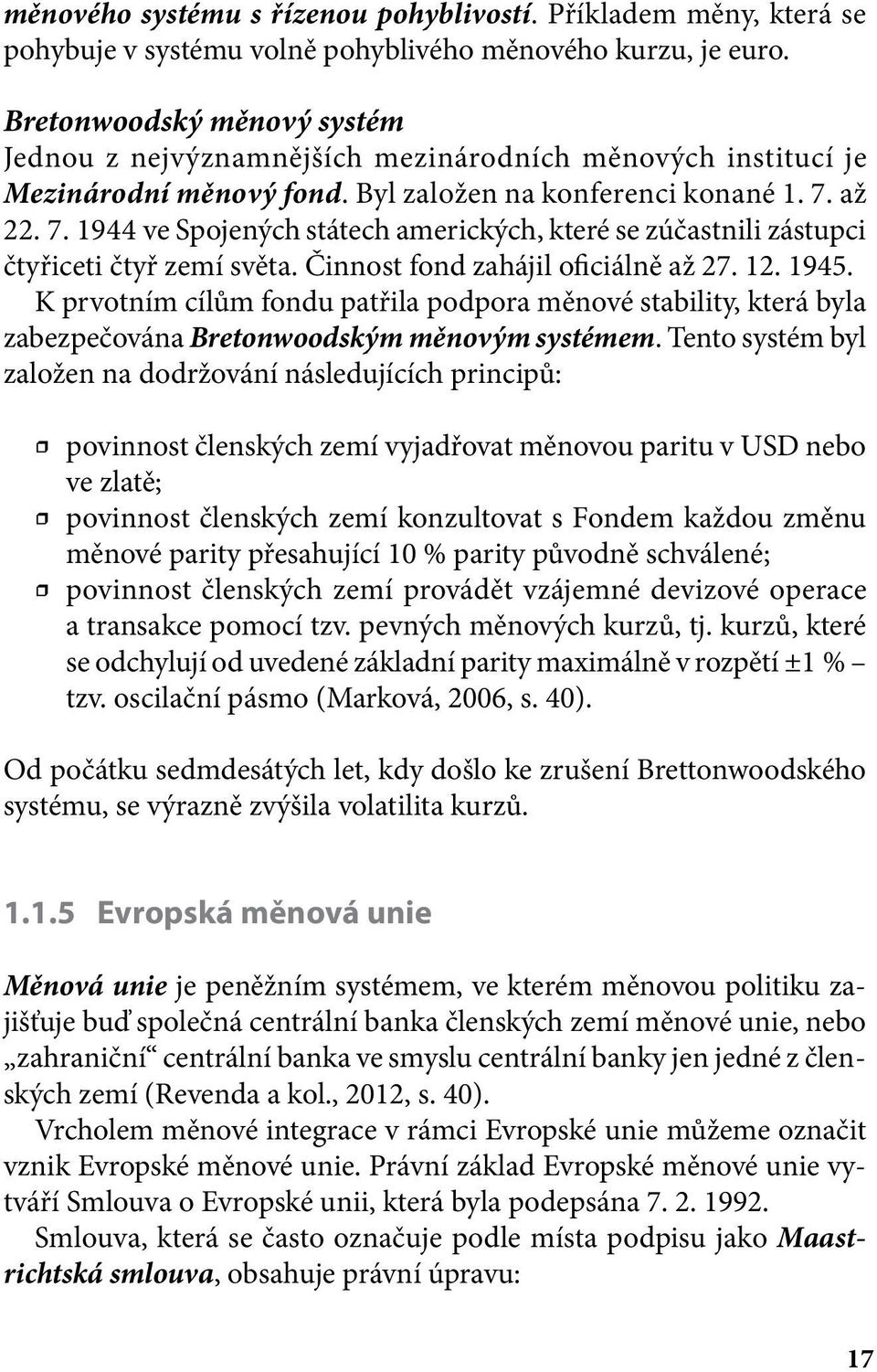 až 22. 7. 1944 ve Spojených státech amerických, které se zúčastnili zástupci čtyřiceti čtyř zemí světa. Činnost fond zahájil oficiálně až 27. 12. 1945.