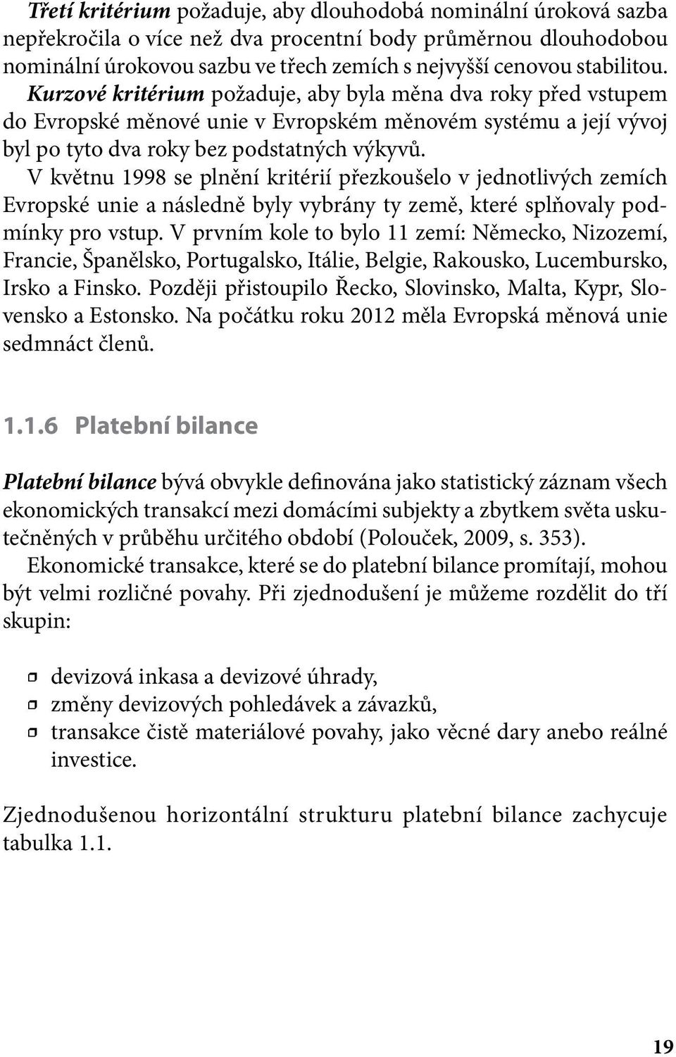 V květnu 1998 se plnění kritérií přezkoušelo v jednotlivých zemích Evropské unie a následně byly vybrány ty země, které splňovaly podmínky pro vstup.