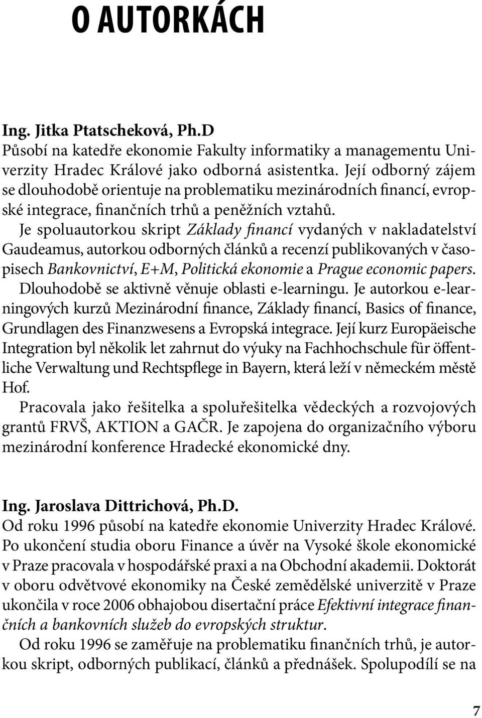 Je spoluautorkou skript Základy financí vydaných v nakladatelství Gaudeamus, autorkou odborných článků a recenzí publikovaných v časopisech Bankovnictví, E+M, Politická ekonomie a Prague economic