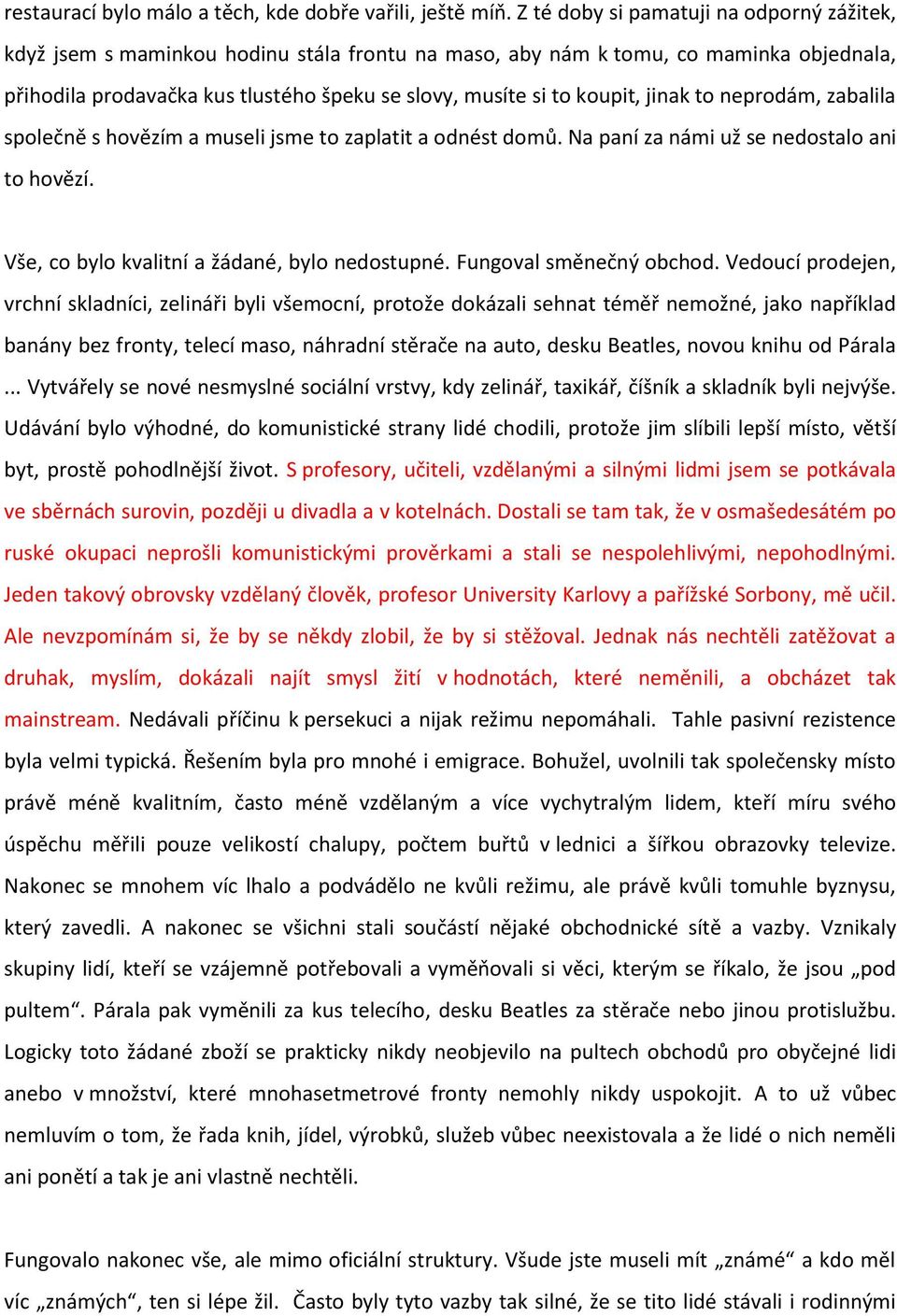 koupit, jinak to neprodám, zabalila společně s hovězím a museli jsme to zaplatit a odnést domů. Na paní za námi už se nedostalo ani to hovězí. Vše, co bylo kvalitní a žádané, bylo nedostupné.