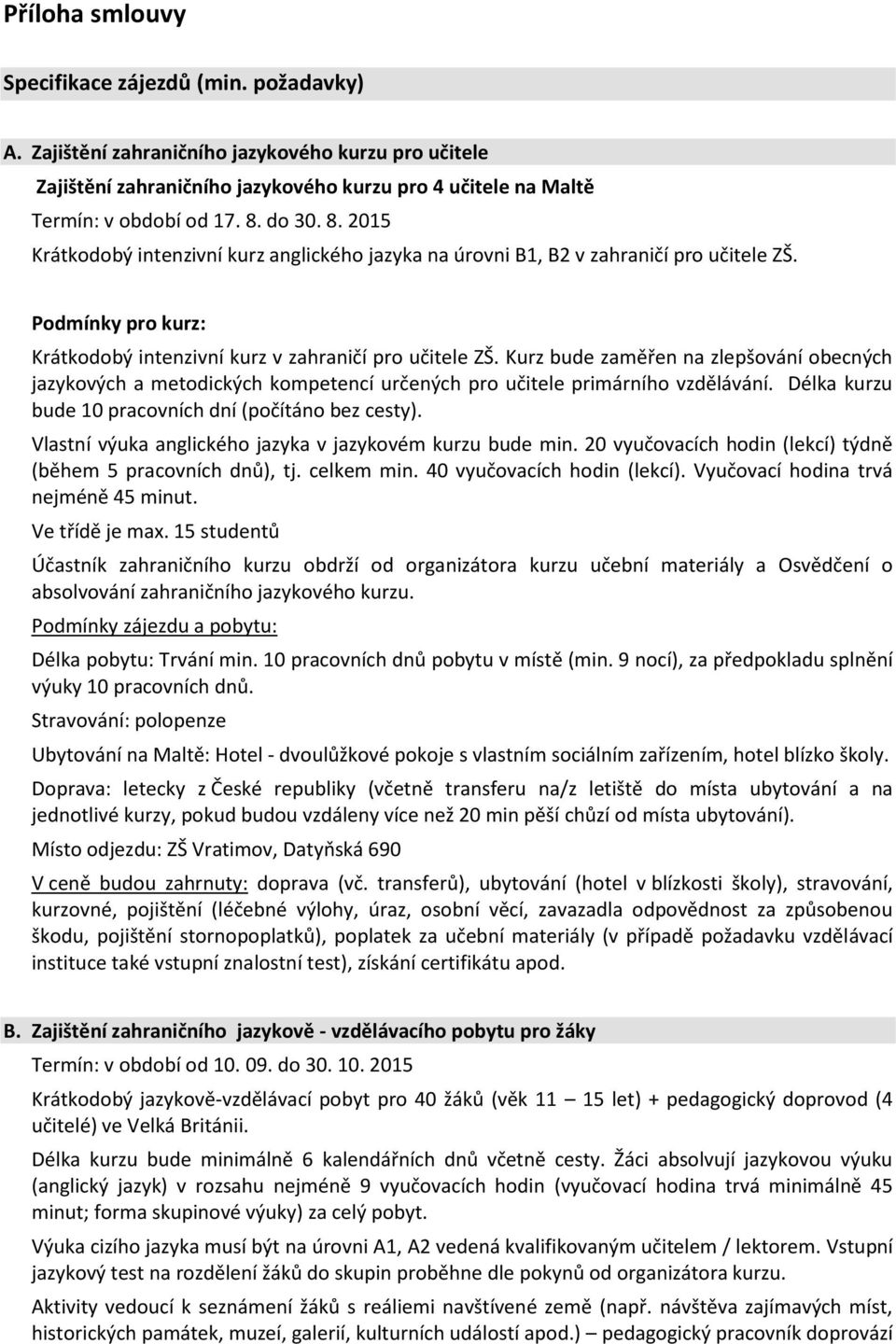 Kurz bude zaměřen na zlepšování obecných jazykových a metodických kompetencí určených pro učitele primárního vzdělávání. Délka kurzu bude 10 pracovních dní (počítáno bez cesty).