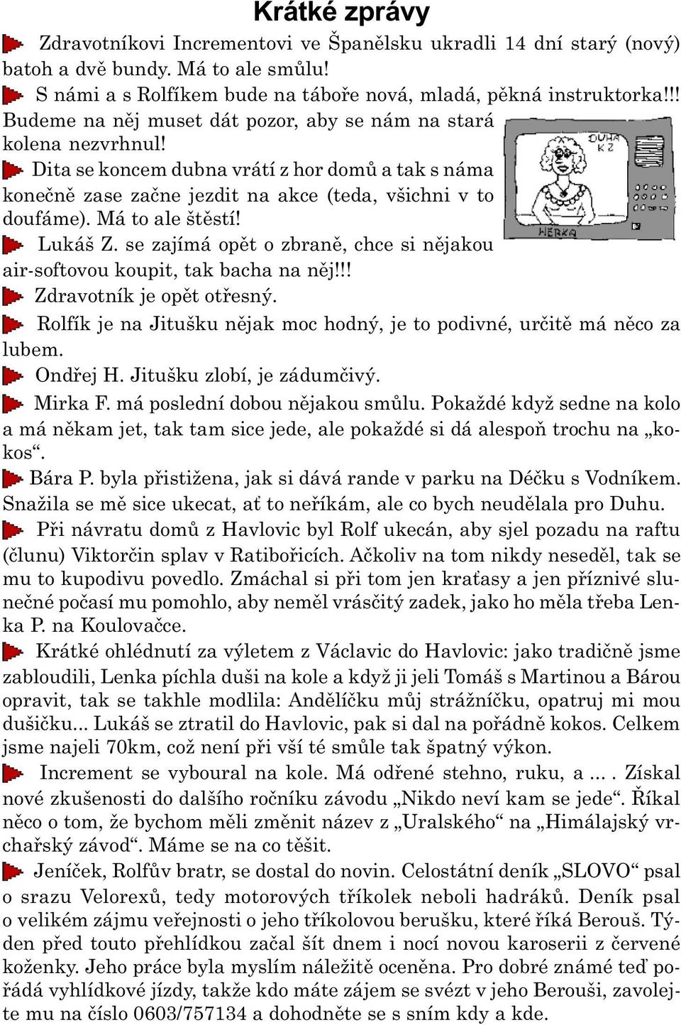 Má to ale štìstí! Lukáš Z. se zajímá opìt o zbranì, chce si nìjakou air-softovou koupit, tak bacha na nìj!!! Zdravotník je opìt otøesný.