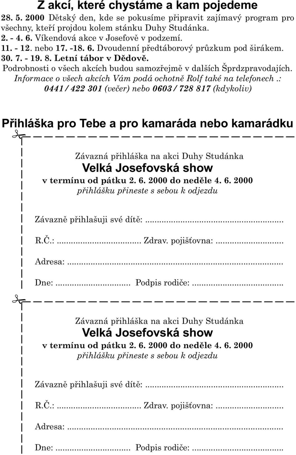 Podrobnosti o všech akcích budou samozøejmì v dalších Šprdzpravodajích. Informace o všech akcích Vám podá ochotnì Rolf také na telefonech.