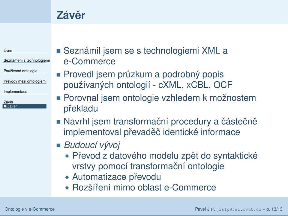 implementoval převaděč identické informace Budoucí vývoj Převod z datového modelu zpět do syntaktické vrstvy pomocí