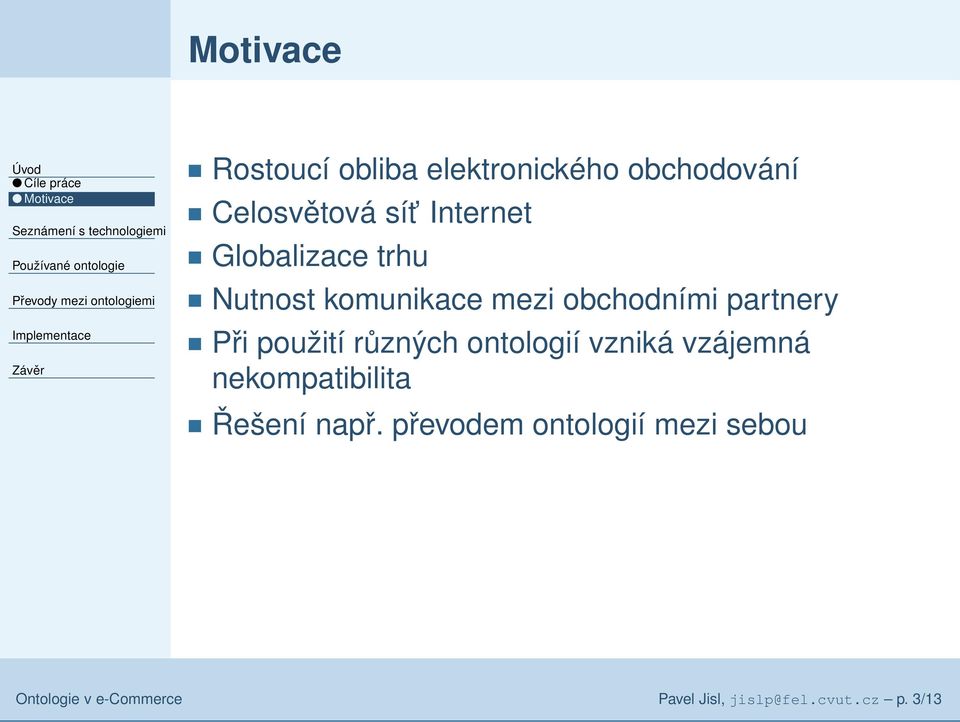 partnery Při použití různých ontologií vzniká vzájemná nekompatibilita Řešení