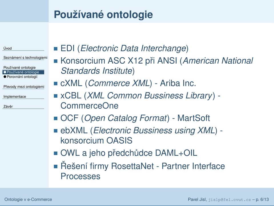 xcbl (XML Common Bussiness Library) - CommerceOne OCF (Open Catalog Format) - MartSoft ebxml (Electronic