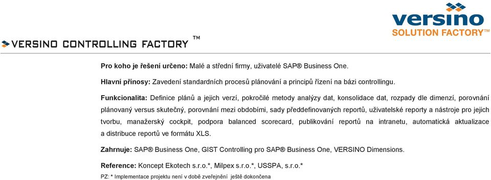 report, uživatelské reporty a nástroje pro jejich tvorbu, manažerský cockpit, podpora balanced scorecard, publikování report na intranetu, automatická aktualizace a distribuce report ve formátu