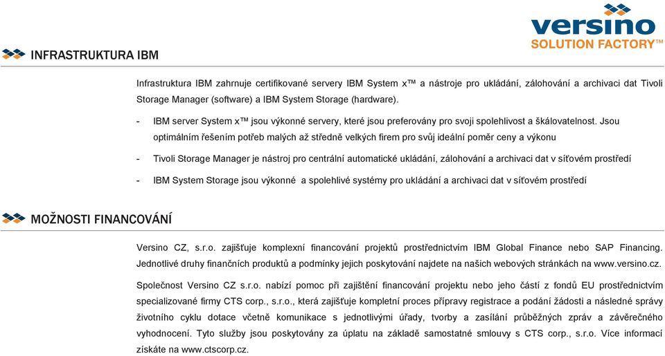 Jsou optimálním ešením pot eb malých až st edn velkých firem pro sv j ideální pom r ceny a výkonu - Tivoli Storage Manager je nástroj pro centrální automatické ukládání, zálohování a archivaci dat v