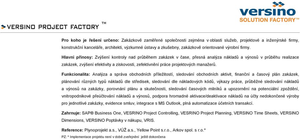 Hlavní p ínosy: Zvýšení kontroly nad pr b hem zakázek v ase, p esná analýza náklad a výnos v pr b hu realizace zakázek, zvýšení efektivity a ziskovosti, zefektivn ní práce projektových manažer.