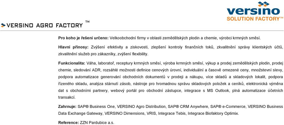 Funkcionalita: Váha, laborato, receptury krmných sm sí, výroba krmných sm sí, výkup a prodej zem d lských plodin, prodej chemie, sledování ADR, rozsáhlé možnosti definice cenových úrovní,