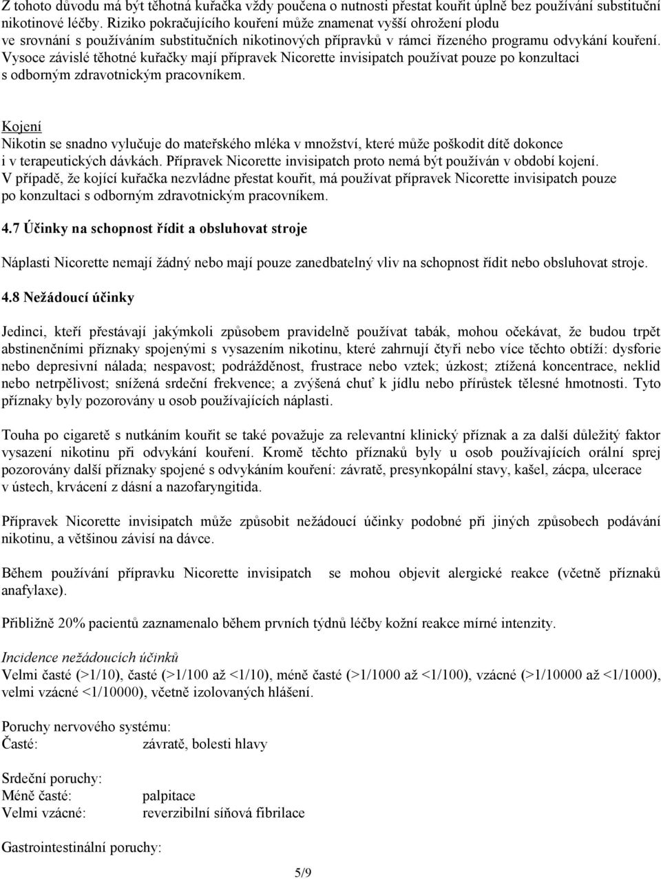 Vysoce závislé těhotné kuřačky mají přípravek Nicorette invisipatch používat pouze po konzultaci s odborným zdravotnickým pracovníkem.