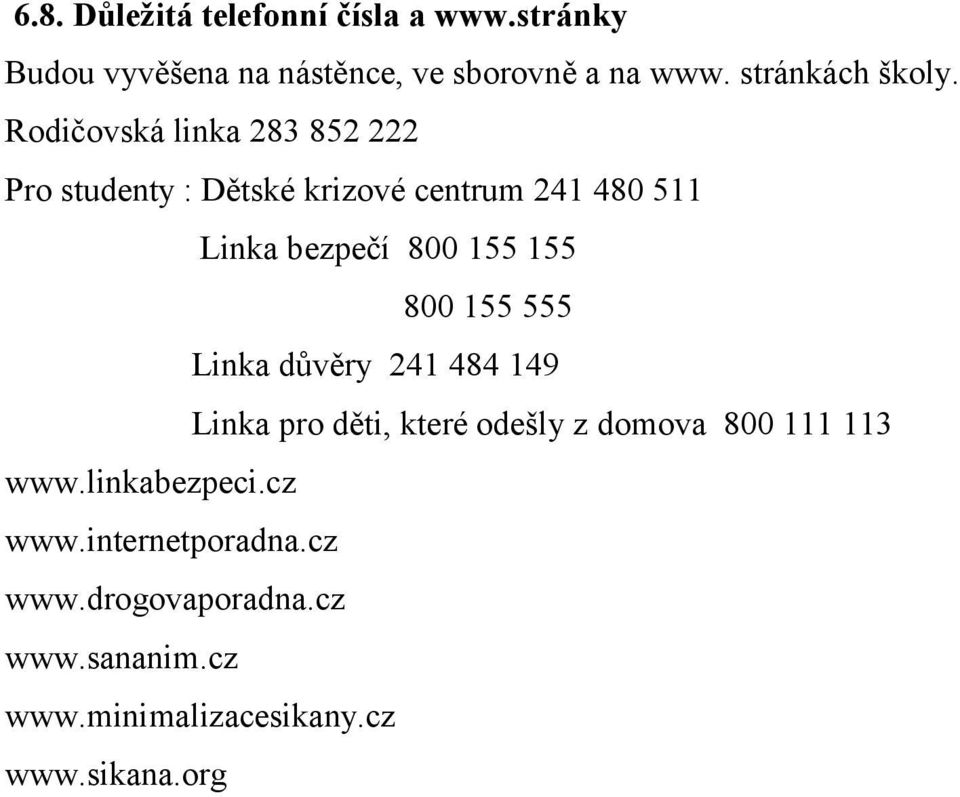 Rodičovská linka 283 852 222 Pro studenty : Dětské krizové centrum 241 480 511 Linka bezpečí 800 155 155