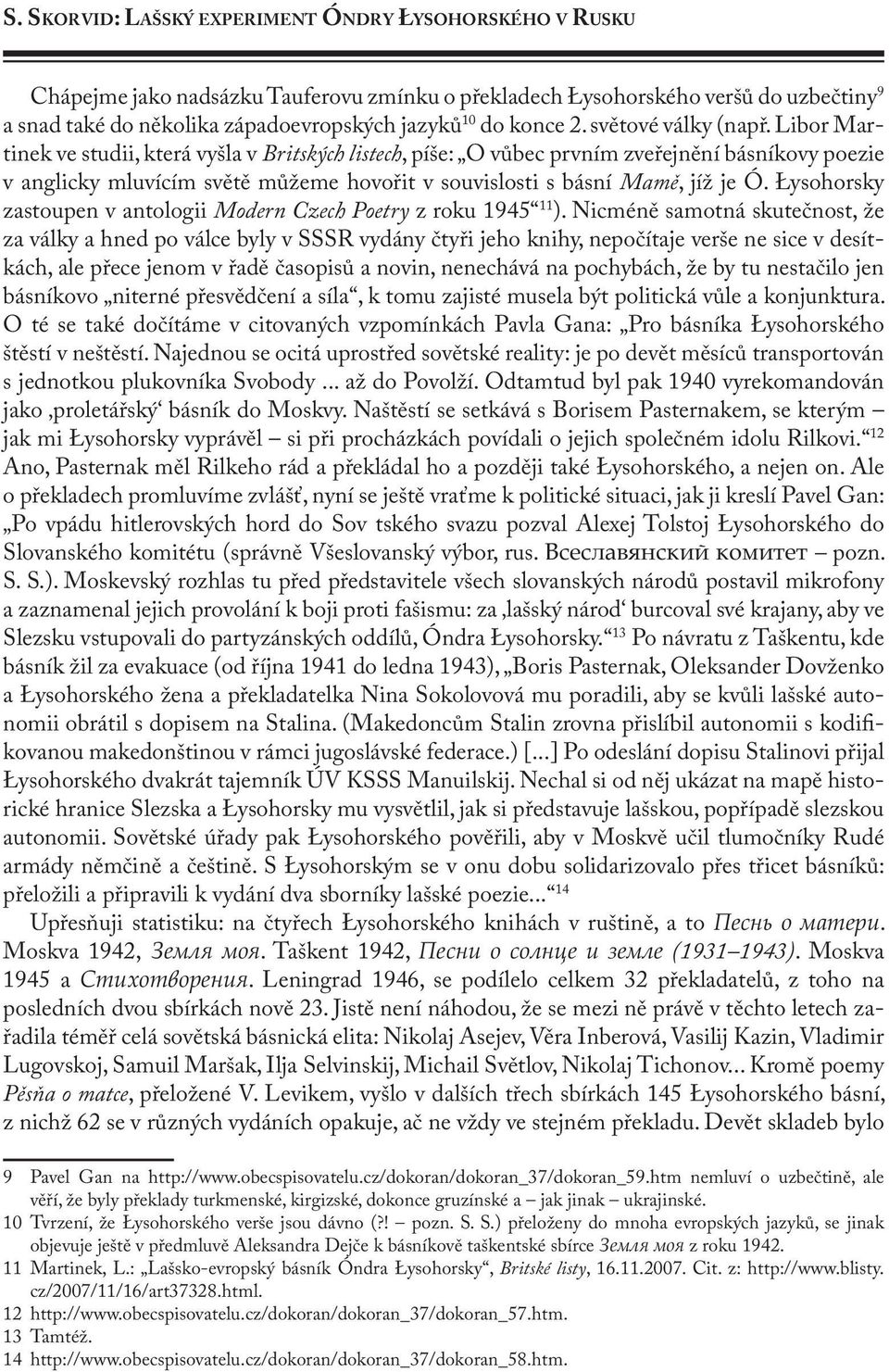 Libor Martinek ve studii, která vyšla v Britských listech, píše: O vůbec prvním zveřejnění básníkovy poezie v anglicky mluvícím světě můžeme hovořit v souvislosti s básní Mamě, jíž je Ó.