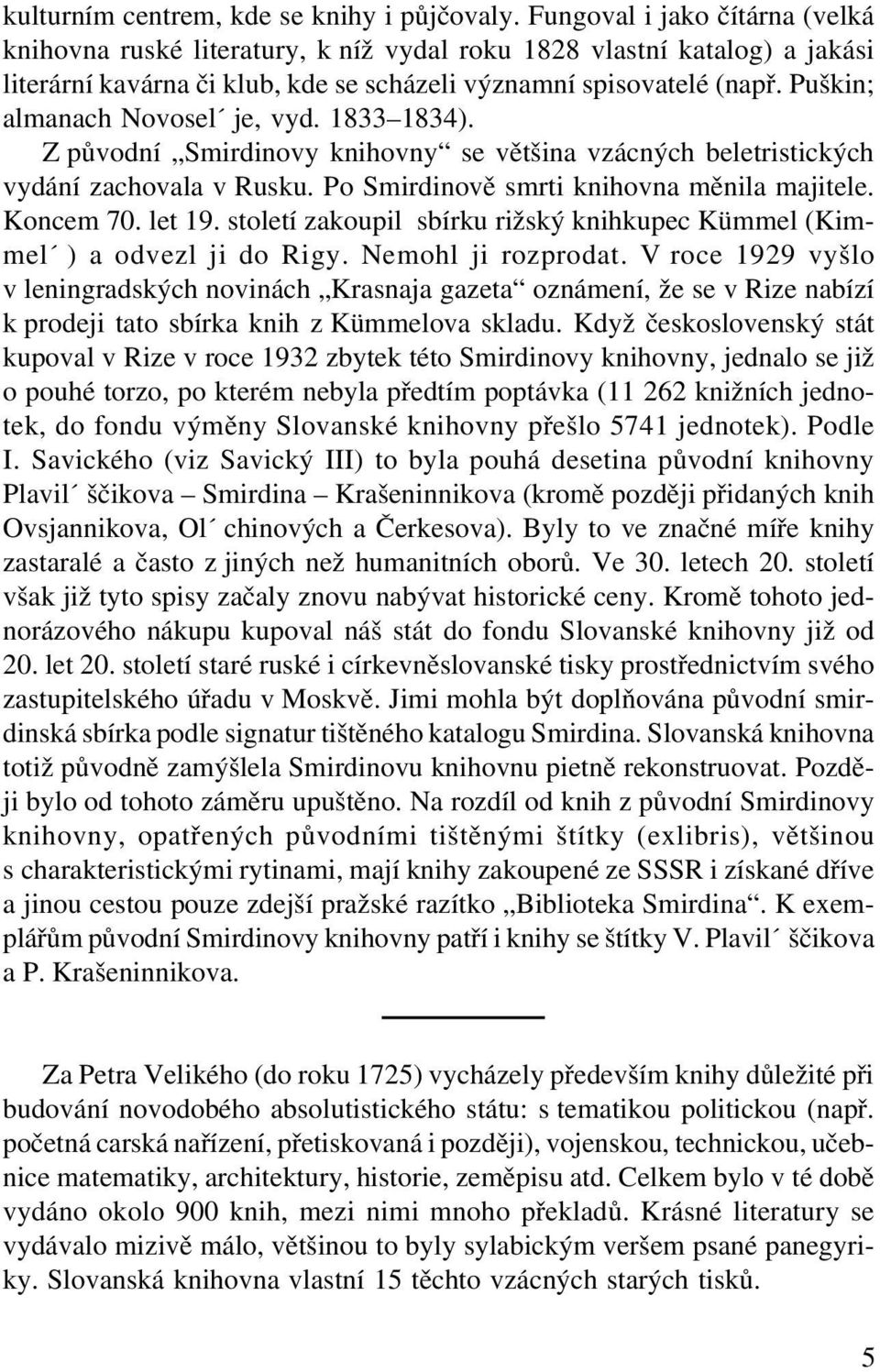 Puškin; almanach Novosel je, vyd. 1833 1834). Z původní Smirdinovy knihovny se většina vzácných beletristických vydání zachovala v Rusku. Po Smirdinově smrti knihovna měnila majitele. Koncem 70.