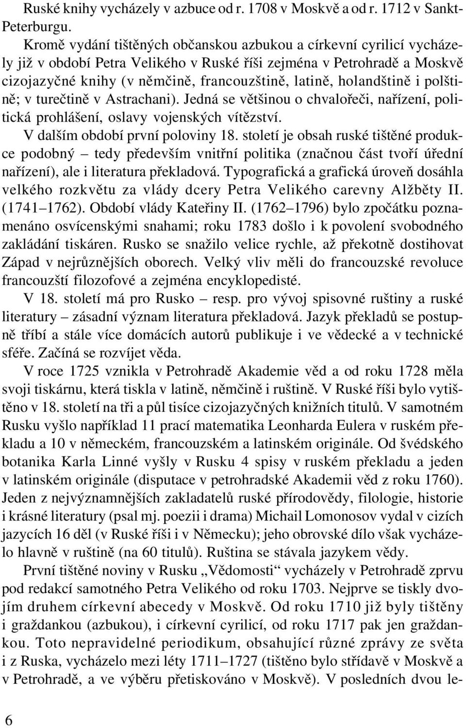 holandštině i polštině; v turečtině v Astrachani). Jedná se většinou o chvalořeči, nařízení, politická prohlášení, oslavy vojenských vítězství. V dalším období první poloviny 18.