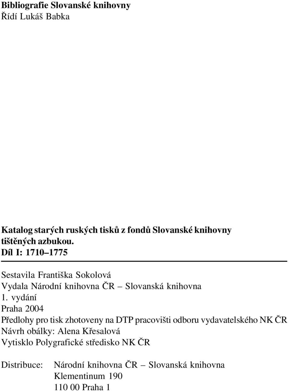 vydání Praha 2004 Předlohy pro tisk zhotoveny na DTP pracovišti odboru vydavatelského NK ČR Návrh obálky: Alena