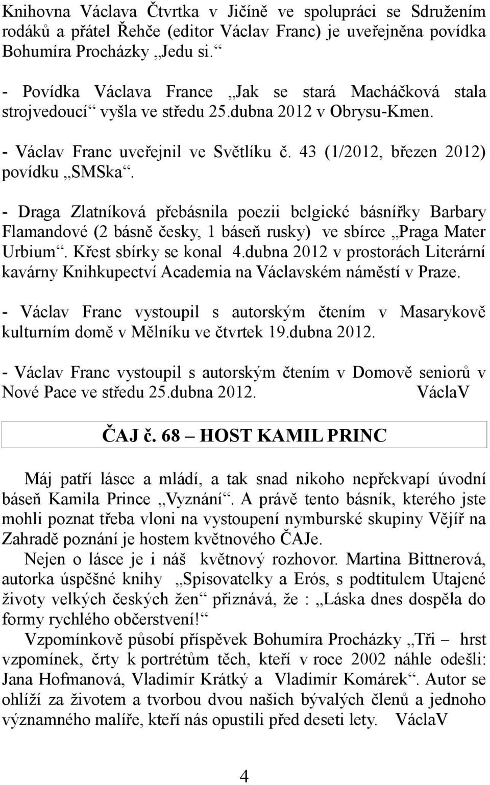 - Draga Zlatníková přebásnila poezii belgické básnířky Barbary Flamandové (2 básně česky, 1 báseň rusky) ve sbírce Praga Mater Urbium. Křest sbírky se konal 4.