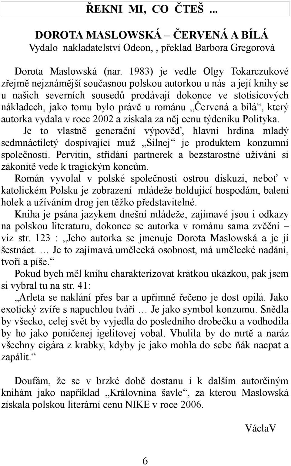 románu Červená a bílá, který autorka vydala v roce 2002 a získala za něj cenu týdeníku Polityka.