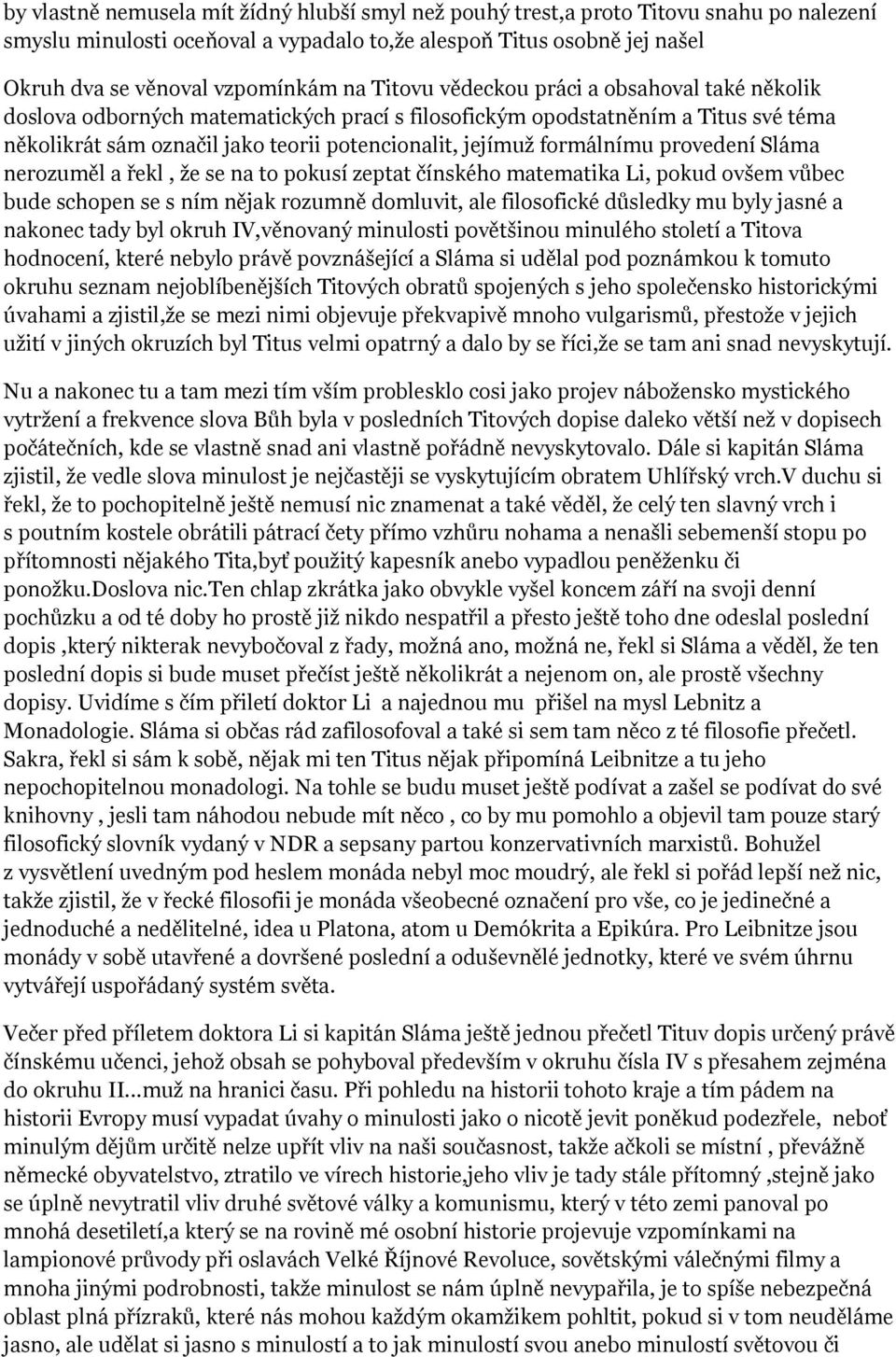 provedení Sláma nerozuměl a řekl, že se na to pokusí zeptat čínského matematika Li, pokud ovšem vůbec bude schopen se s ním nějak rozumně domluvit, ale filosofické důsledky mu byly jasné a nakonec