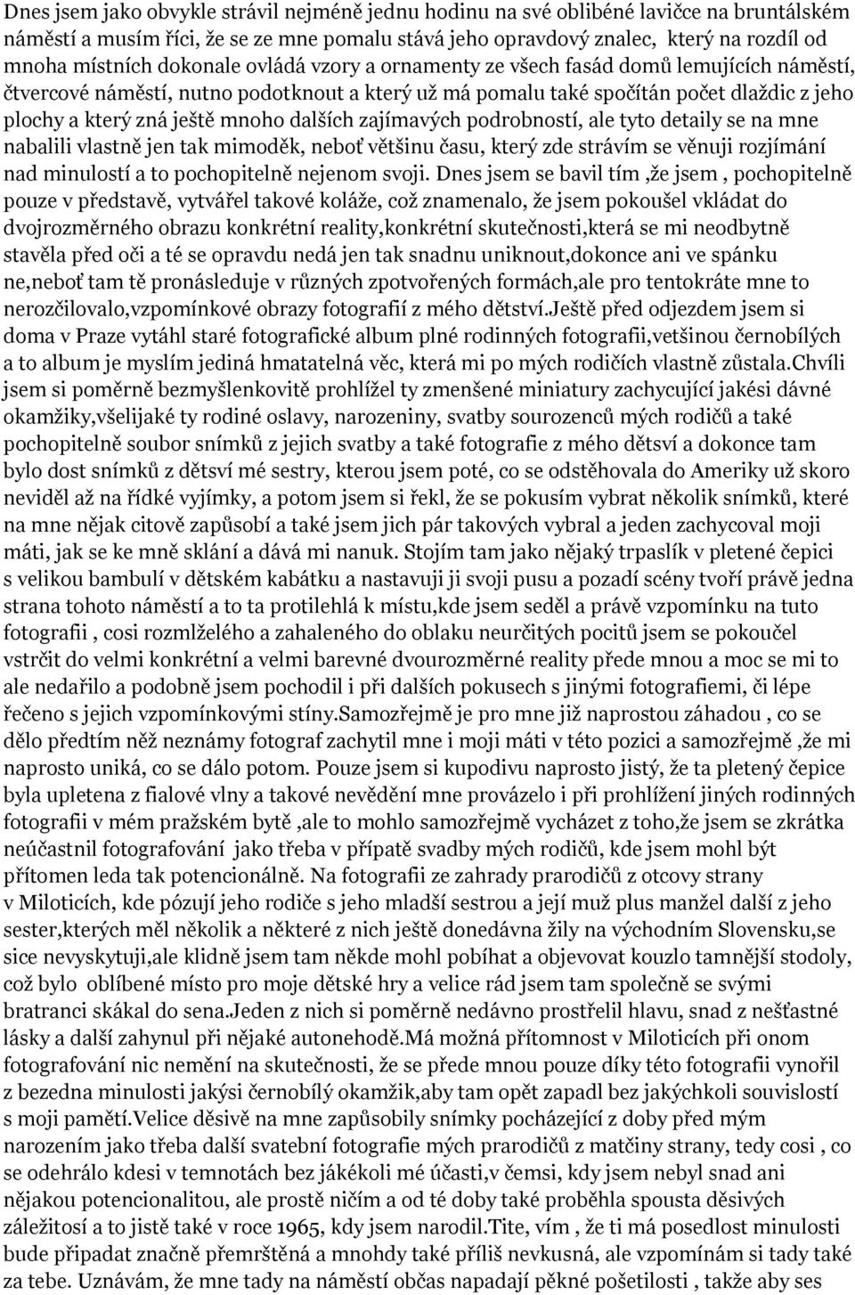 dalších zajímavých podrobností, ale tyto detaily se na mne nabalili vlastně jen tak mimoděk, neboť většinu času, který zde strávím se věnuji rozjímání nad minulostí a to pochopitelně nejenom svoji.