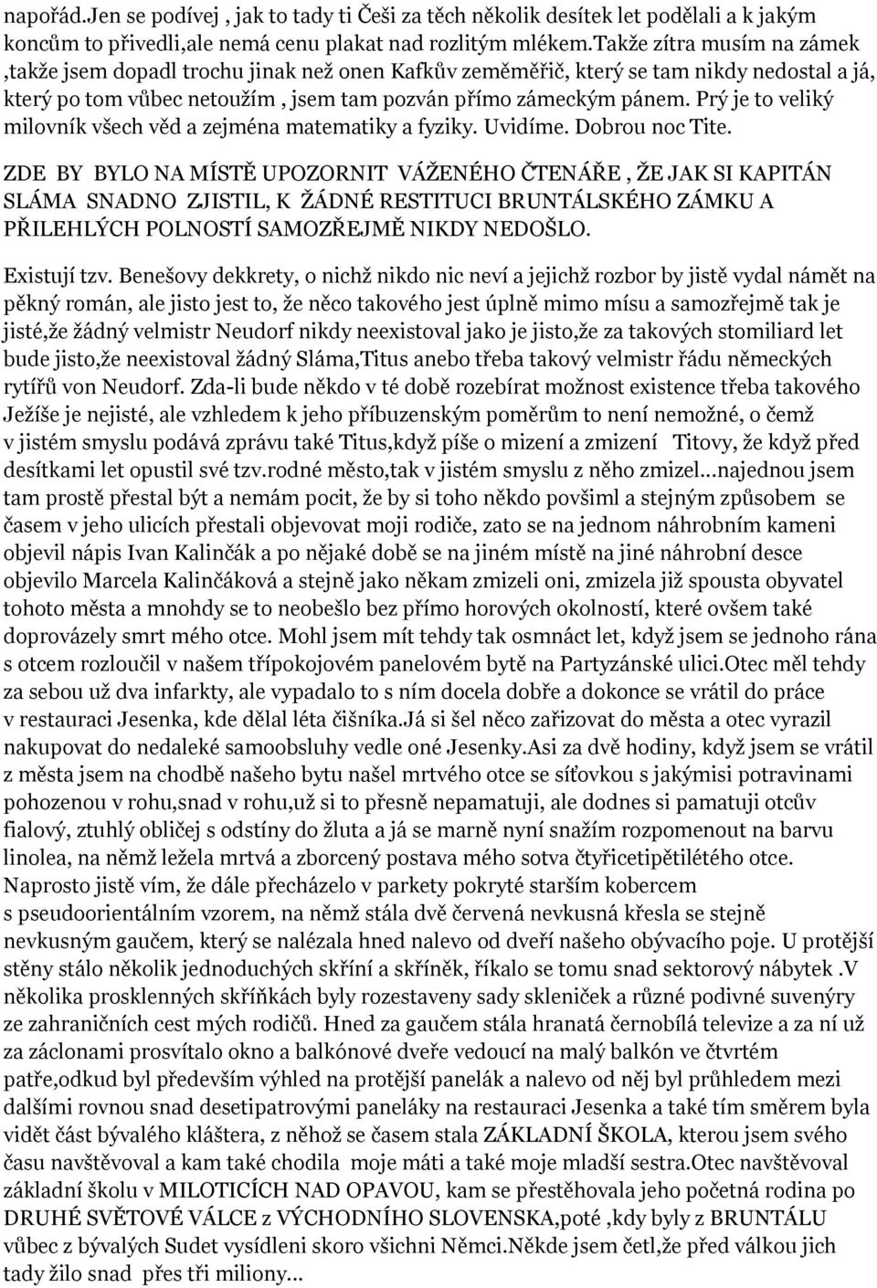 Prý je to veliký milovník všech věd a zejména matematiky a fyziky. Uvidíme. Dobrou noc Tite.