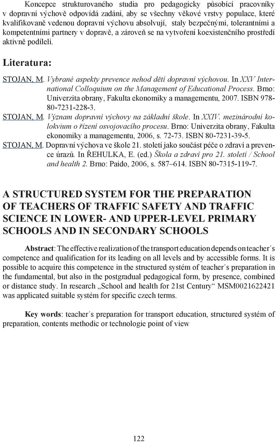 Vybrané aspekty prevence nehod dětí dopravní výchovou. In XXV International Colloquium on the Management of Educational Process. Brno: Univerzita obrany, Fakulta ekonomiky a managementu, 2007.