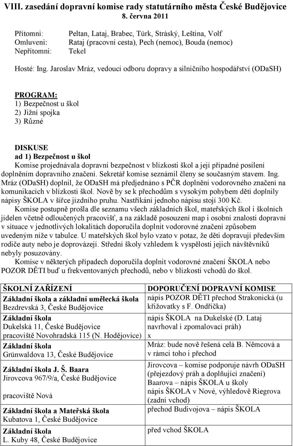 Jaroslav Mráz, vedoucí odboru dopravy a silničního hospodářství (ODaSH) PROGRAM: 1) Bezpečnost u škol 2) Jiţní spojka 3) Různé DISKUSE ad 1) Bezpečnost u škol Komise projednávala dopravní bezpečnost