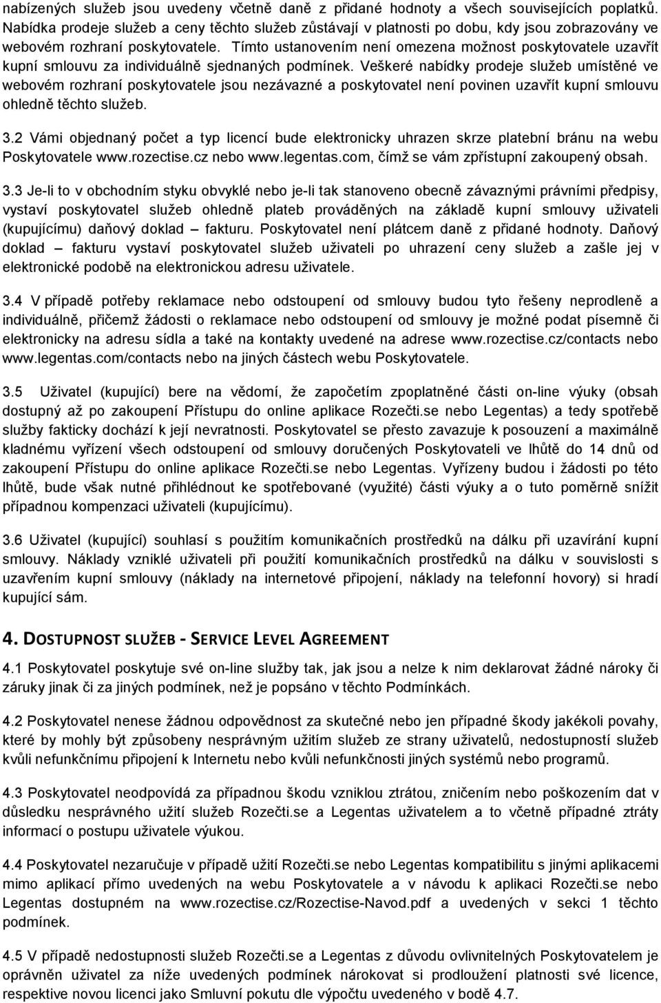 Tímto ustanovením není omezena možnost poskytovatele uzavřít kupní smlouvu za individuálně sjednaných podmínek.