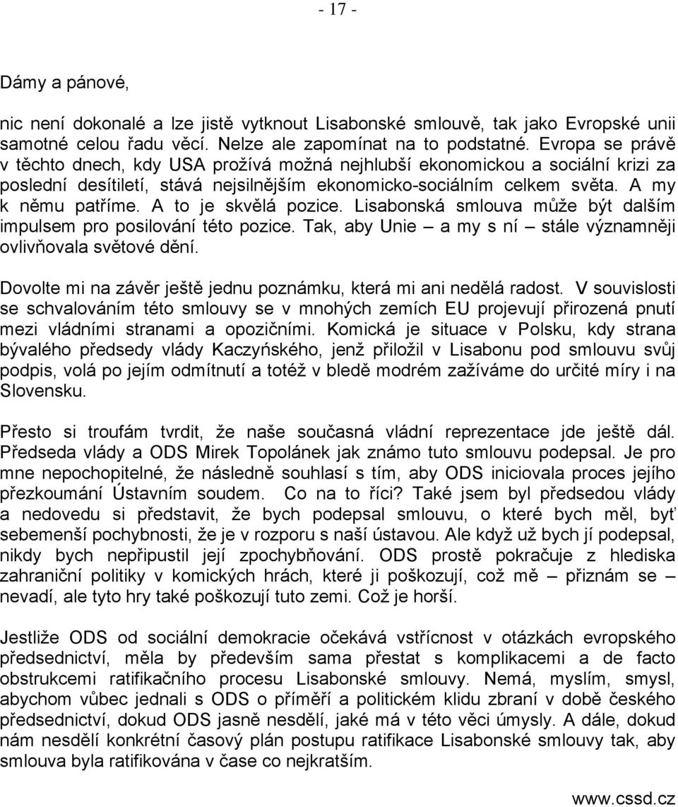 A to je skvělá pozice. Lisabonská smlouva může být dalším impulsem pro posilování této pozice. Tak, aby Unie a my s ní stále významněji ovlivňovala světové dění.