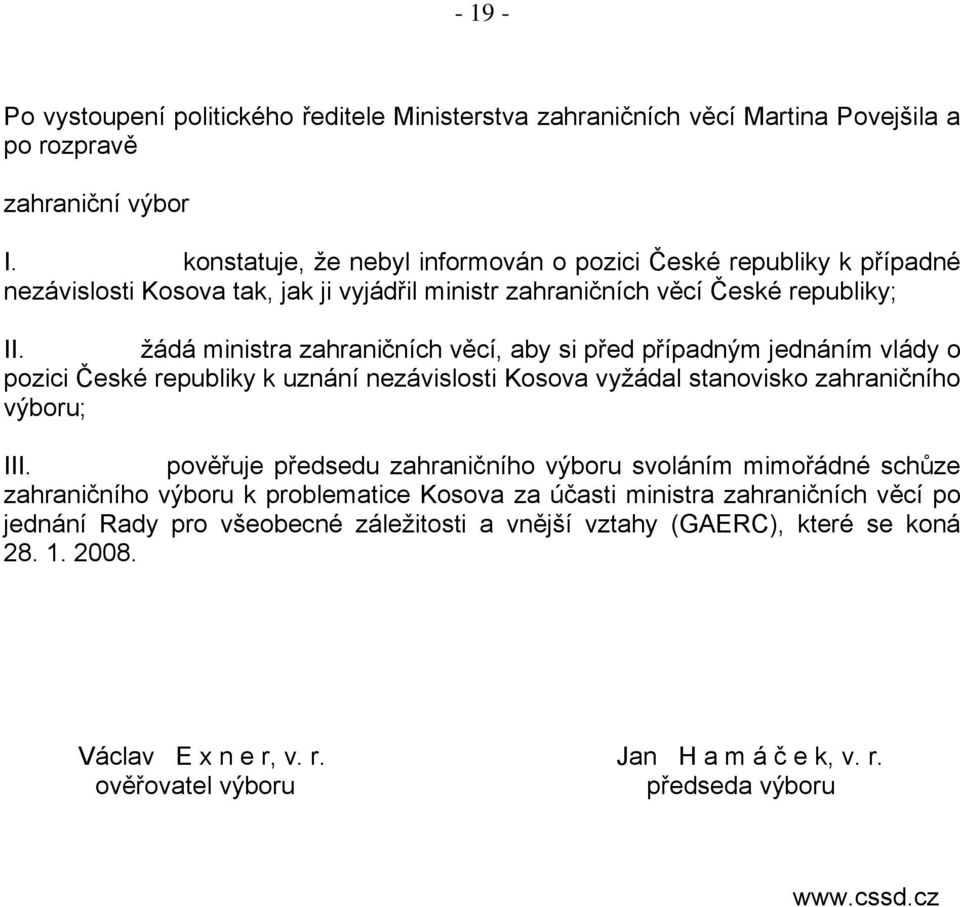 žádá ministra zahraničních věcí, aby si před případným jednáním vlády o pozici České republiky k uznání nezávislosti Kosova vyžádal stanovisko zahraničního výboru; III.