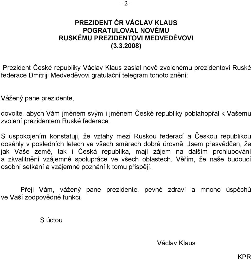 jménem svým i jménem České republiky poblahopřál k Vašemu zvolení prezidentem Ruské federace.