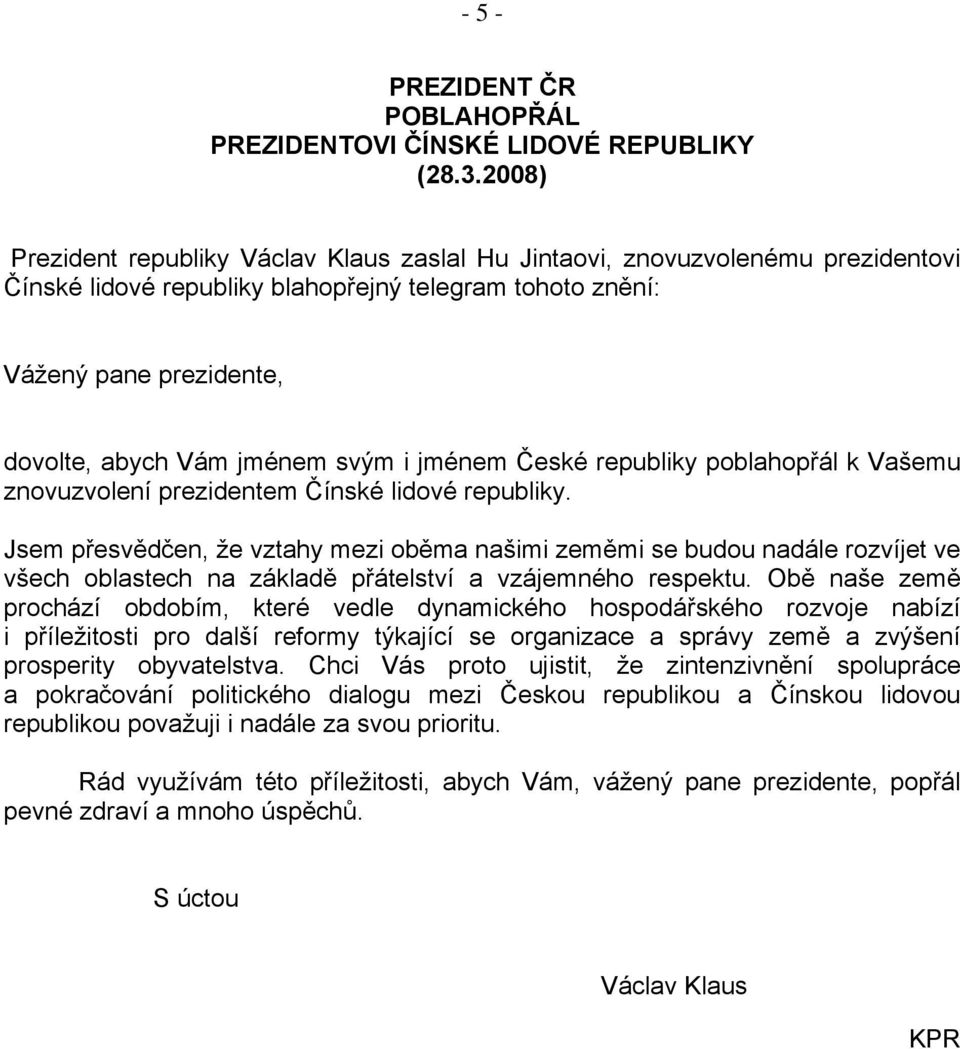 svým i jménem České republiky poblahopřál k Vašemu znovuzvolení prezidentem Čínské lidové republiky.