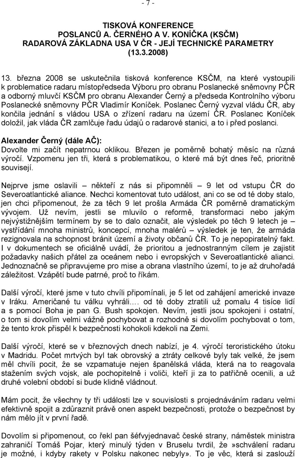 a předseda Kontrolního výboru Poslanecké sněmovny PČR Vladimír Koníček. Poslanec Černý vyzval vládu ČR, aby končila jednání s vládou USA o zřízení radaru na území ČR.