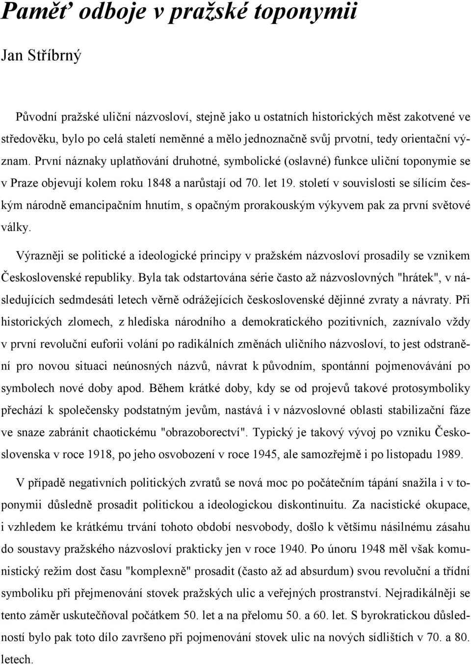 století v souvislosti se sílícím českým národně emancipačním hnutím, s opačným prorakouským výkyvem pak za první světové války.