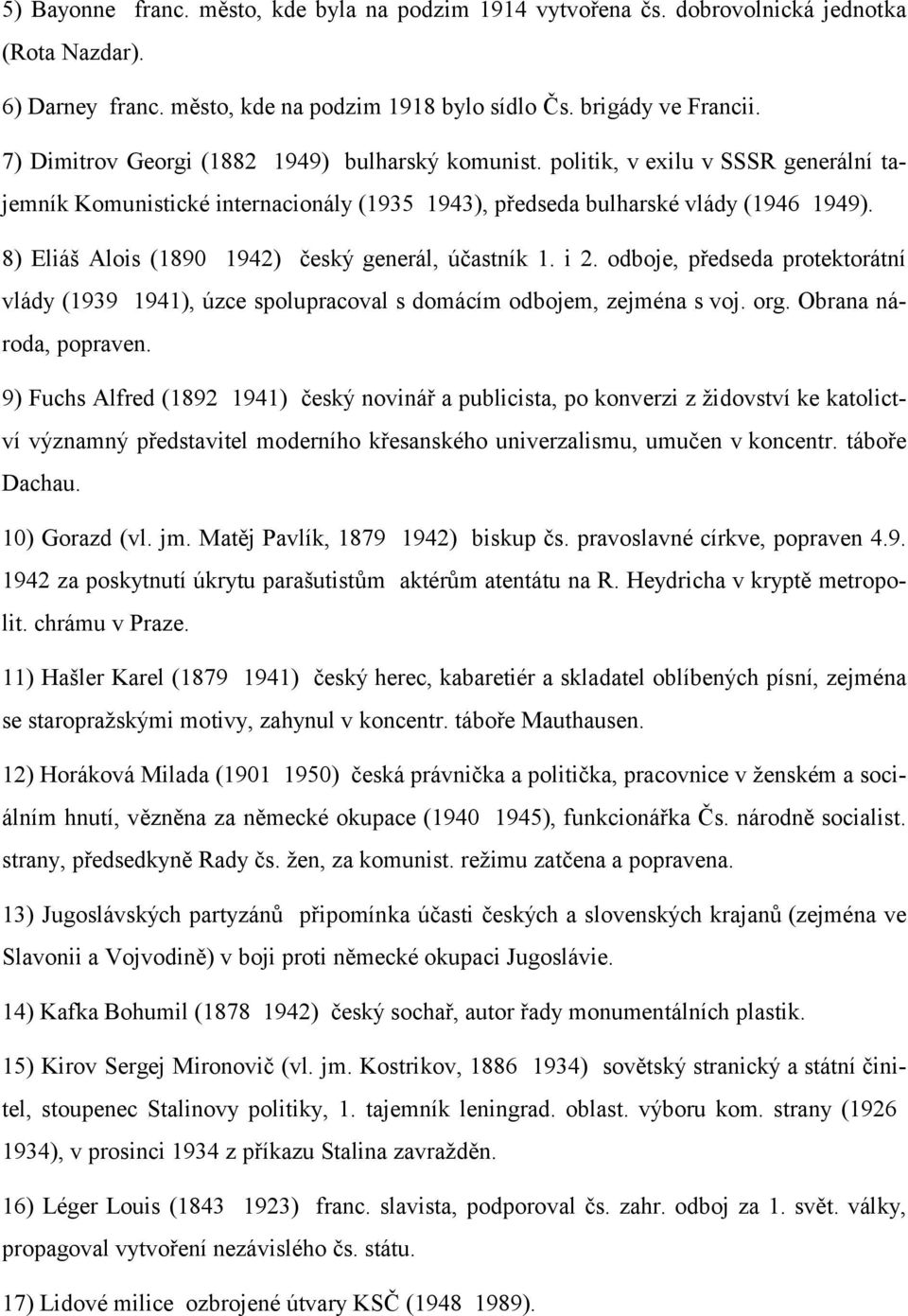 8) Eliáš Alois (1890 1942) český generál, účastník 1. i 2. odboje, předseda protektorátní vlády (1939 1941), úzce spolupracoval s domácím odbojem, zejména s voj. org. Obrana národa, popraven.