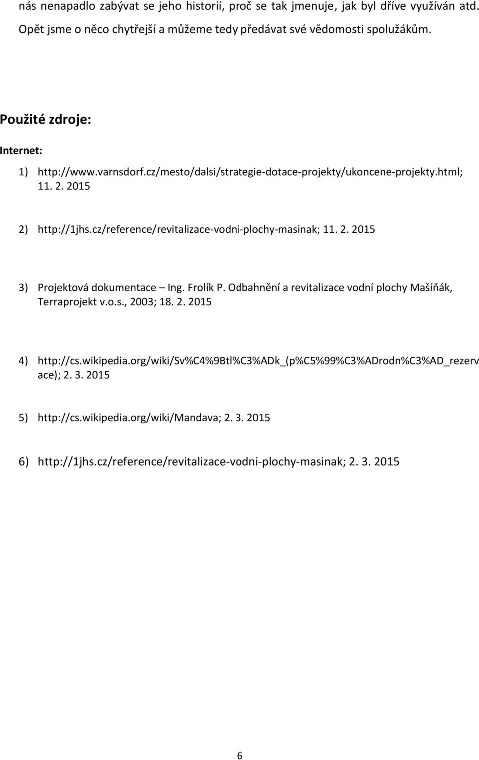 cz/reference/revitalizace-vodni-plochy-masinak; 11. 2. 2015 3) Projektová dokumentace Ing. Frolík P. Odbahnění a revitalizace vodní plochy Mašíňák, Terraprojekt v.o.s., 2003; 18.