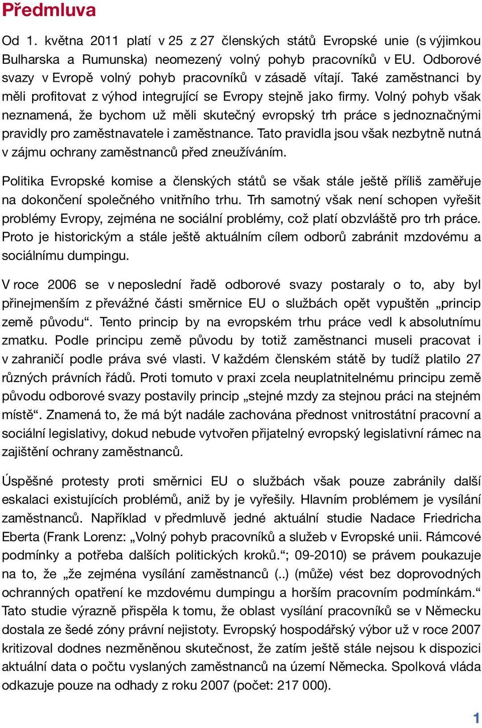 Volný pohyb však neznamená, že bychom už měli skutečný evropský trh práce s jednoznačnými pravidly pro zaměstnavatele i zaměstnance.