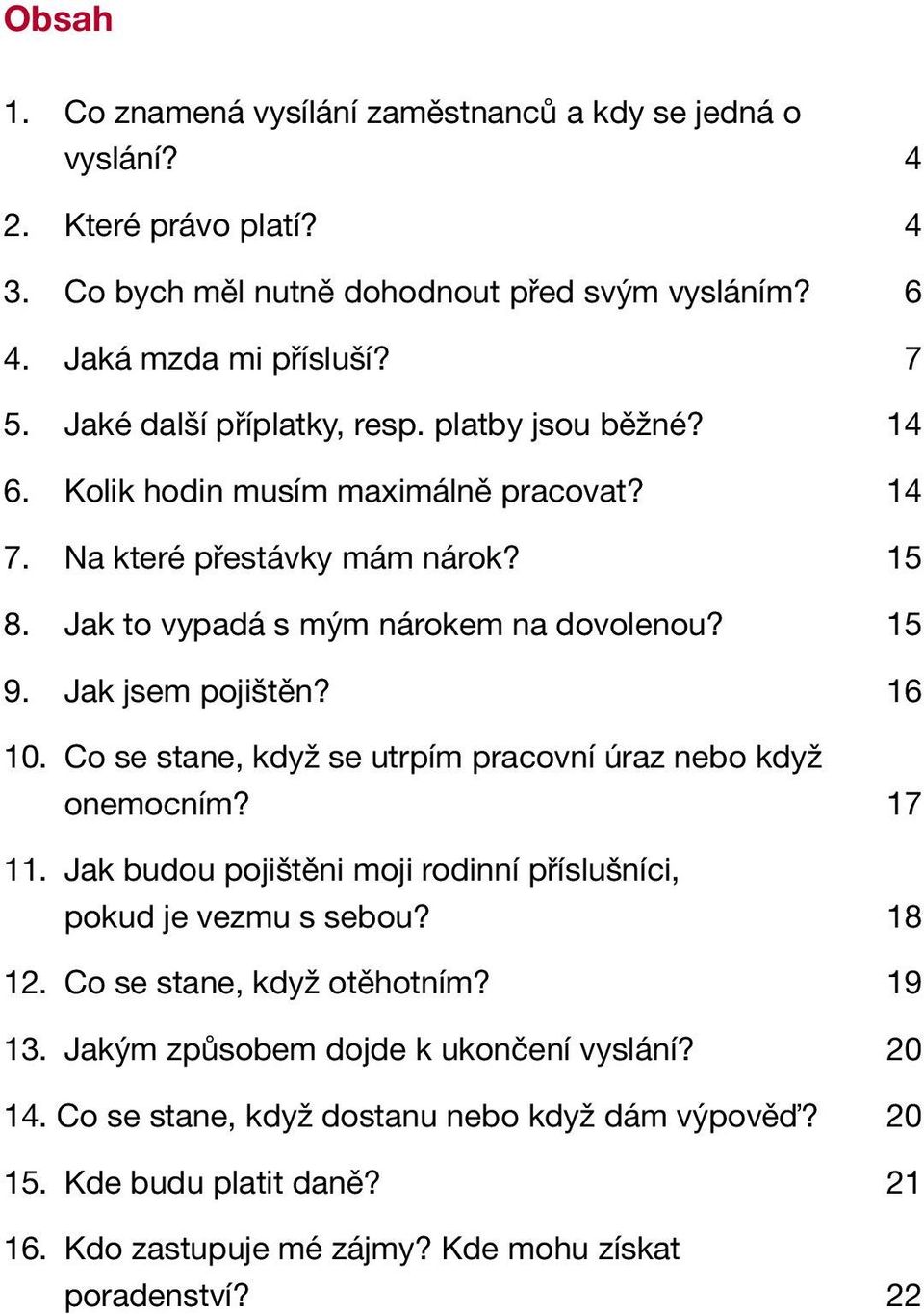 Jak jsem pojištěn? 16 10. Co se stane, když se utrpím pracovní úraz nebo když onemocním? 17 11. Jak budou pojištěni moji rodinní příslušníci, pokud je vezmu s sebou? 18 12.