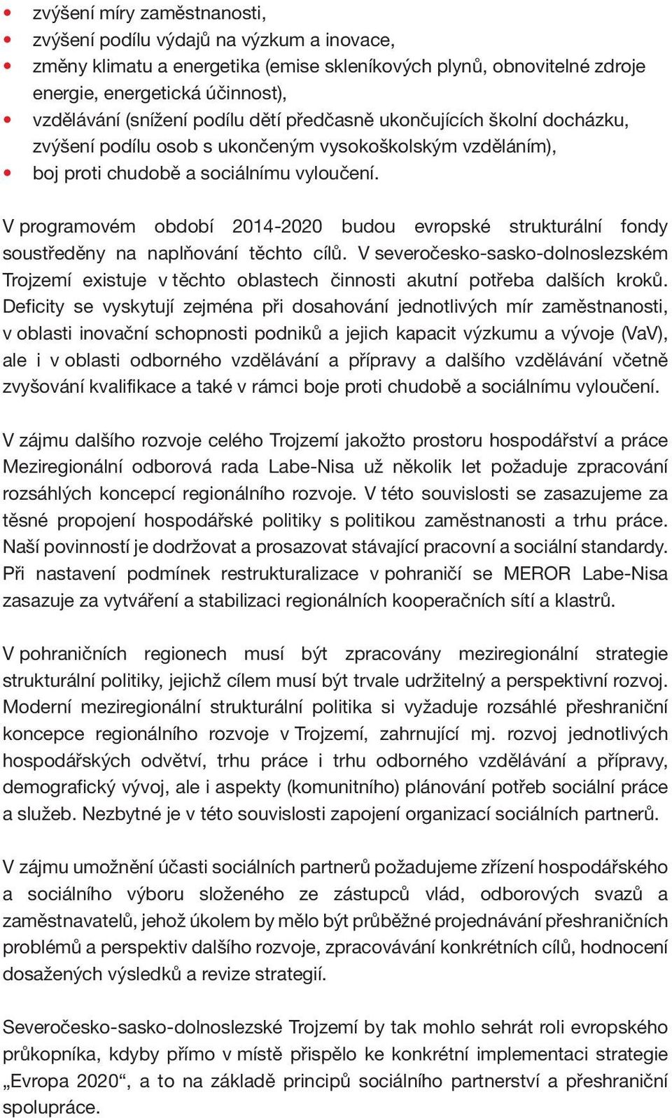 V programovém období 2014-2020 budou evropské strukturální fondy soustředěny na naplňování těchto cílů.