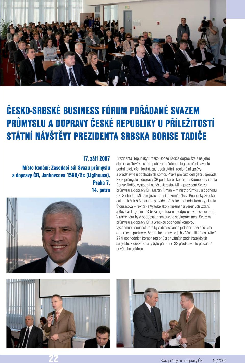 patro Prezidenta Republiky Srbsko Borise Tadiče doprovázela na jeho státní návštěvě České republiky početná delegace představitelů podnikatelských kruhů, zástupců státní i regionální správy a