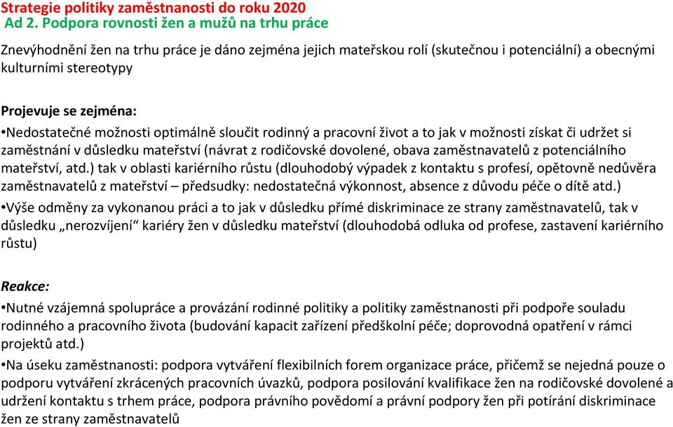 Nedostatečné možnosti optimálně sloučit rodinný a pracovní život a to jak v možnosti získat či udržet si zaměstnání v důsledku mateřství (návrat z rodičovské dovolené, obava zaměstnavatelů z