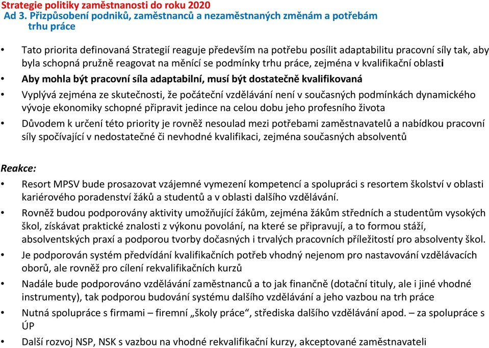 pružně reagovat na měnící se podmínky trhu práce, zejména v kvalifikační oblasti Aby mohla být pracovní síla adaptabilní, musí být dostatečně kvalifikovaná Vyplývá zejména ze skutečnosti, že